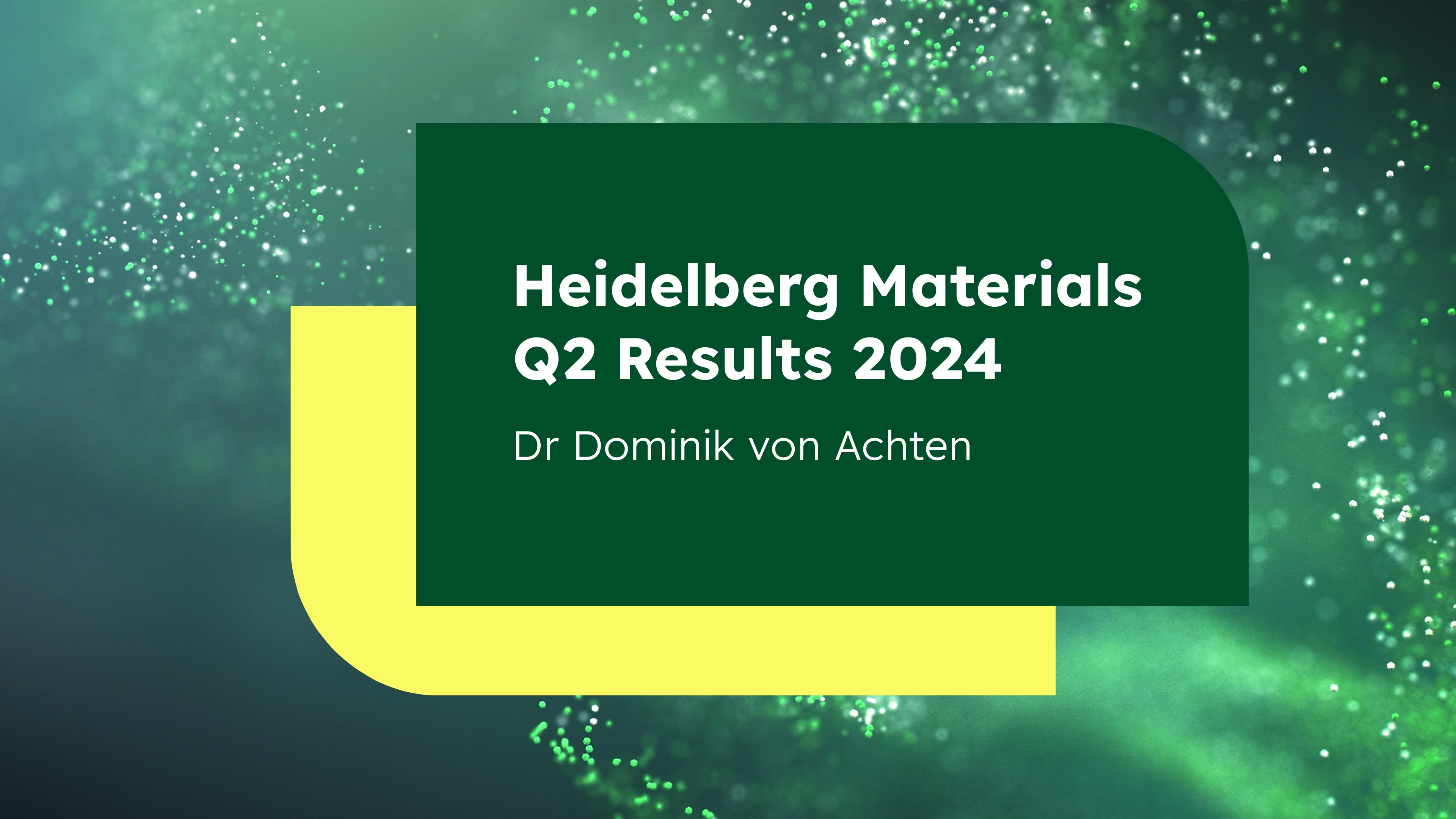 A graphic in green and yellow presents “Heidelberg Materials Q2 Results 2024” and the name “Dr. Dominik von Achten”